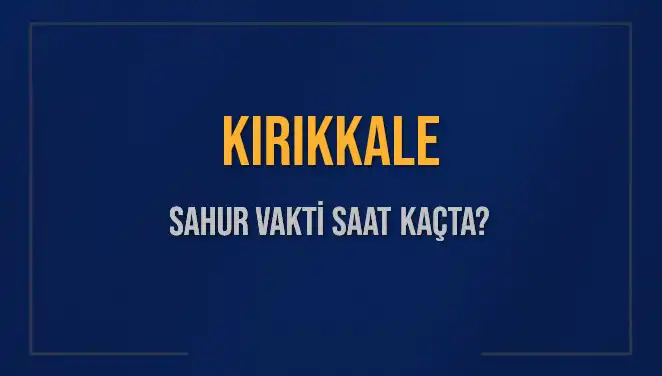 Kırıkkale'de Sahur Vakti: İmsak Saatleri ve Detaylar