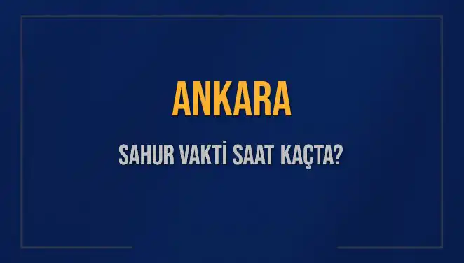 Ankara’da Sahur Vakti Saatleri ve İmsak Bilgileri