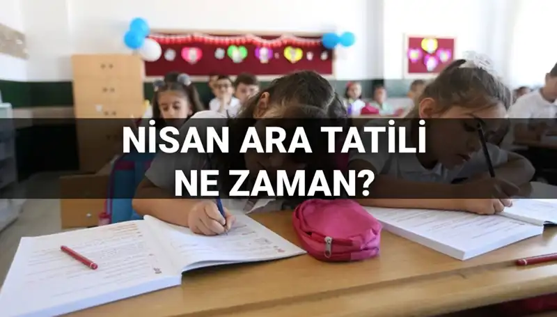Nisan 2024 Ara Tatili Ne Zaman Başlayacak? MEB Takvimi Belli Oldu!