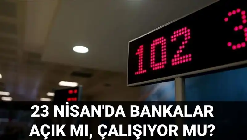 23 Nisan Çarşamba Bankalar Açık mı? İşte Ayrıntılar!
