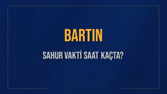 Bartın'da Sahur Vakti Ne Zaman? 2025 Takvimiyle Öğrenin!