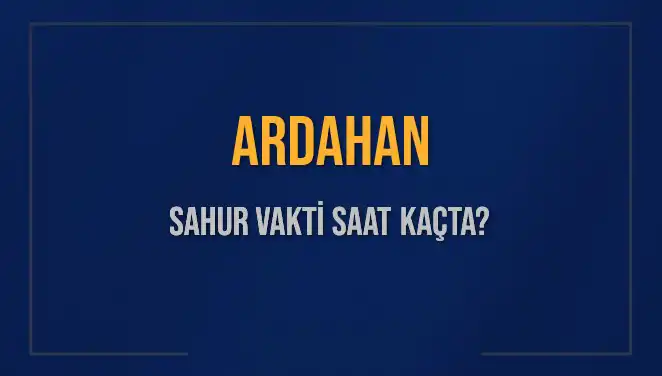 Ardahan'da Sahur Vakti Ne Zaman? 2025 İçin Detaylı Bilgiler!