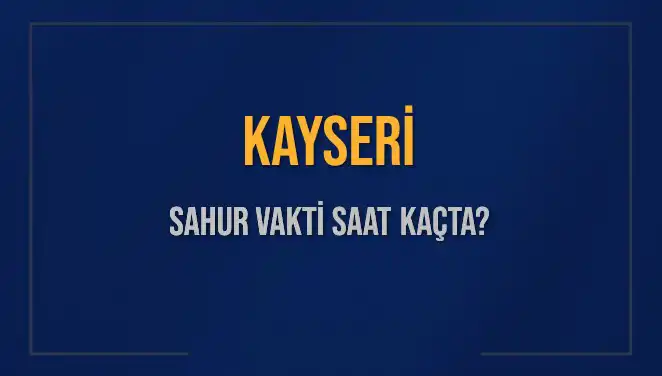 Kayseri’nin Sahur Vakti: 16 Mart 2025 İçin Saat Kaçta?